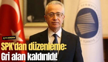 SPK'dan düzenleme: Gri alan kaldırıldı!