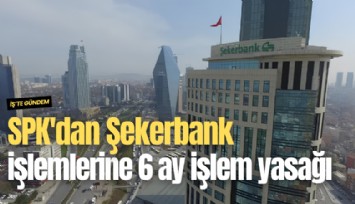 SPK'dan Şekerbank işlemlerine 6 ay işlem yasağı
