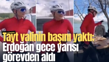Tayt valinin başını yaktı; Erdoğan gece yarısı görevden aldı