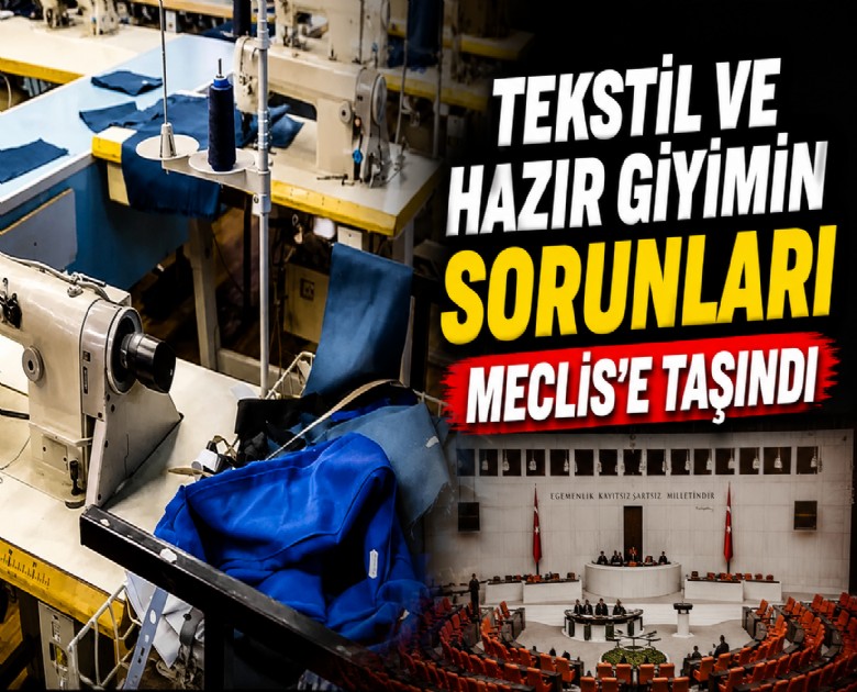 Tekstil ve hazır giyimin sorunları Meclis'e taşındı