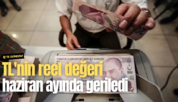 TL'nin reel değeri haziran ayında geriledi