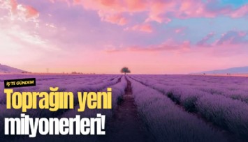 Toprağın yeni milyonerleri!