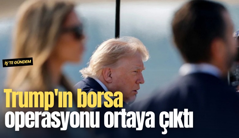 Trump'ın borsa operasyonu ortaya çıktı