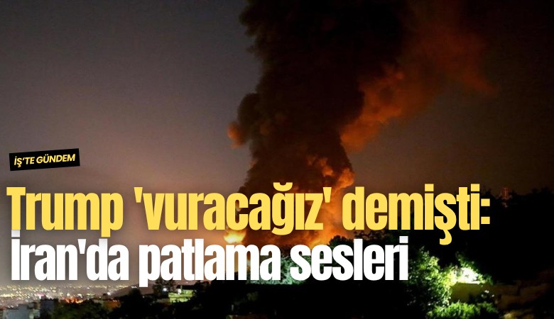 Trump 'vuracağız' demişti: İran'da patlama sesleri