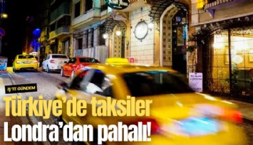 Türkiye’de taksiler Londra’dan pahalı!