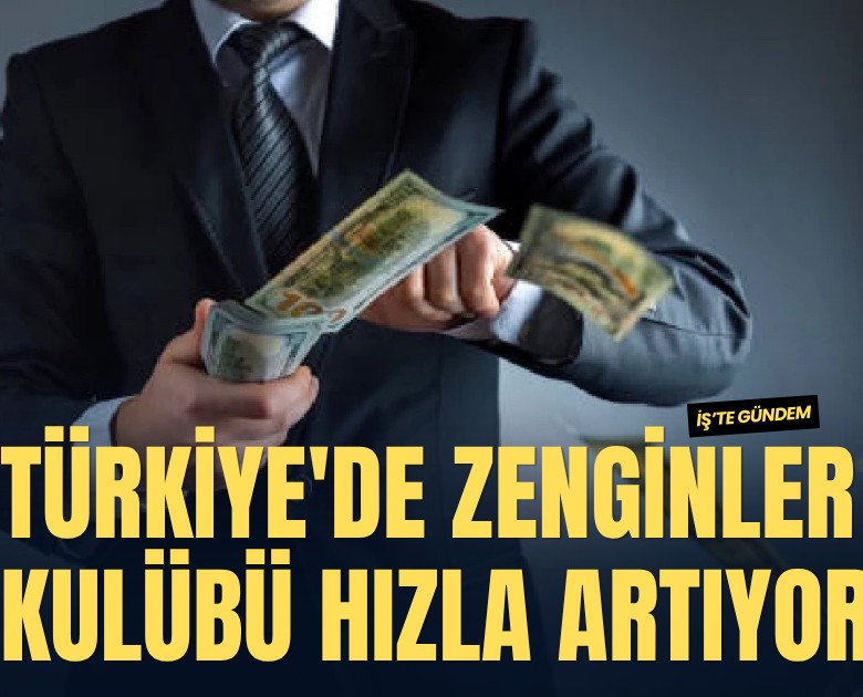Türkiye'de zenginler kulübü hızla artıyor