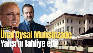 Ünal Aysal Muhsinzade Yalısı'nı tahliye etti!