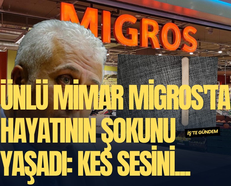 Ünlü mimar Migros'ta hayatının şokunu yaşadı: Kes sesini...