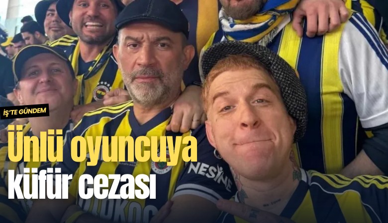 Ünlü oyuncuya küfür cezası