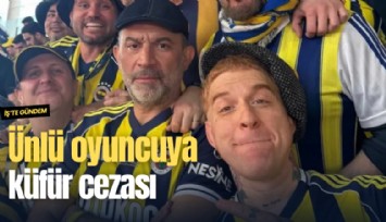 Ünlü oyuncuya küfür cezası