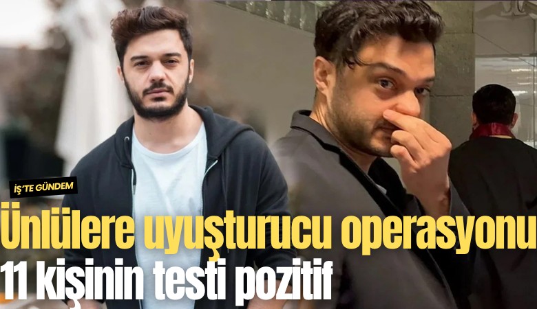 Ünlülere uyuşturucu operasyonu: 11 kişinin testi pozitif