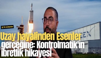 Uzay hayalinden Esenler gerçeğine: Kontrolmatik'in ibretlik hikayesi
