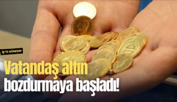 Vatandaş altın bozdurmaya başladı!
