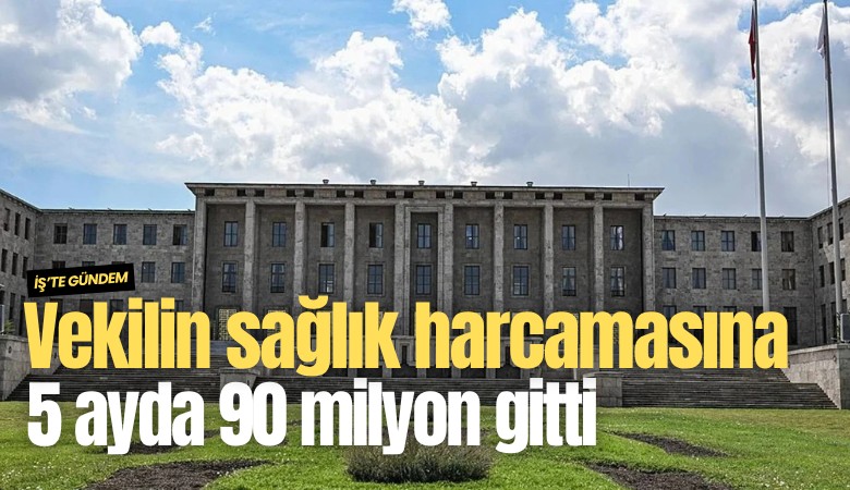 Vekilin sağlık harcamasına 5 ayda 90 milyon gitti