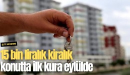 15 bin liralık kiralık konutta ilk kura eylülde