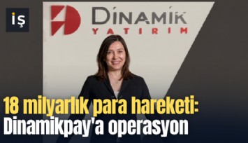 18 milyarlık para hareketi: Dinamikpay'a operasyon