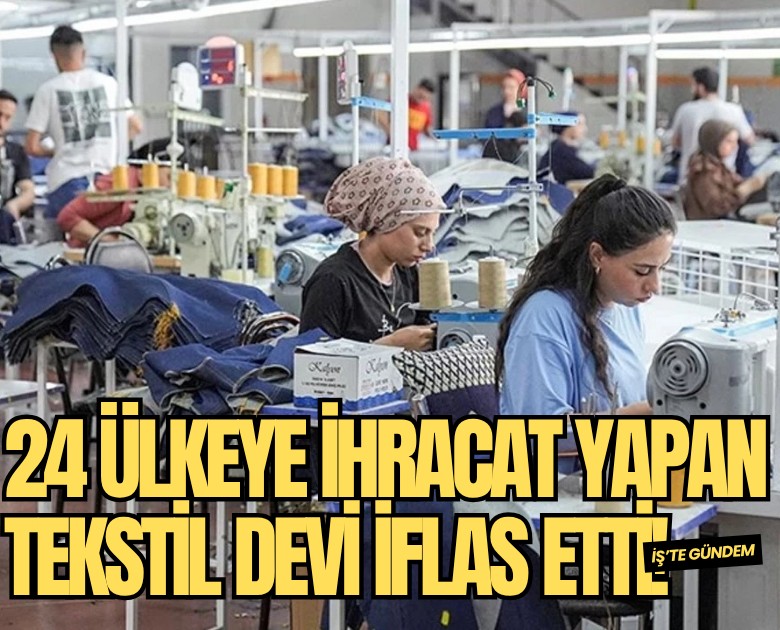 24 ülkeye ihracat yapan tekstil devi iflas etti!