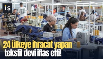 24 ülkeye ihracat yapan tekstil devi iflas etti!
