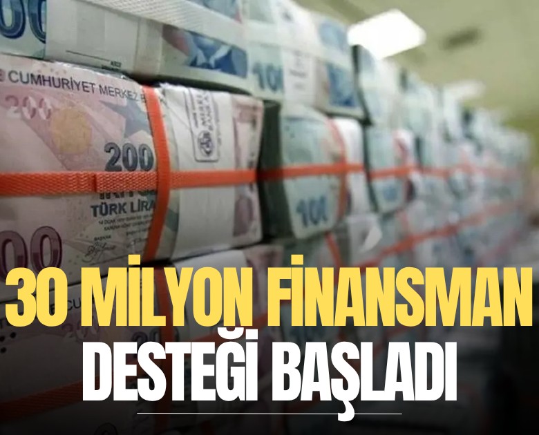 30 milyon TL finansman desteği başladı