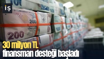 30 milyon TL finansman desteği başladı