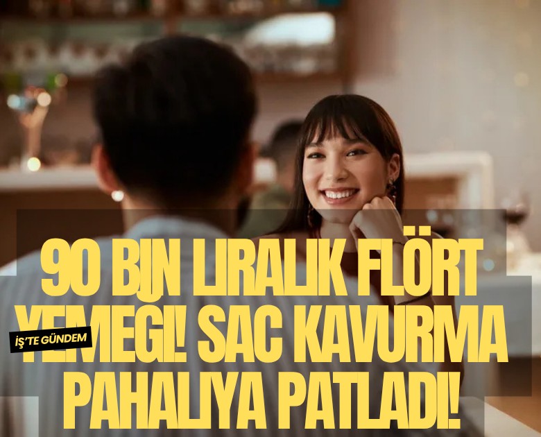 90 bin liralık flört yemeği! Sac kavurma pahalıya patladı!