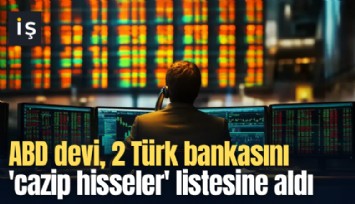 ABD devi, 2 Türk bankasını 'cazip hisseler' listesine aldı