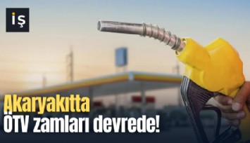Akaryakıtta ÖTV zamları devrede!