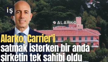 Alarko, Carrier'i satmak isterken bir anda şirketin tek sahibi oldu