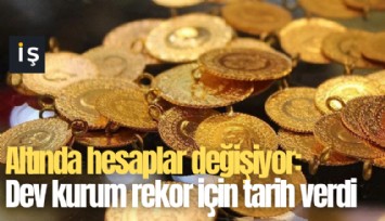 Altında hesaplar değişiyor: Dev kurum rekor için tarih verdi