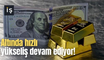 Altında hızlı yükseliş devam ediyor!