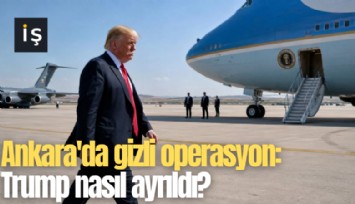 Ankara'da gizli operasyon: Trump nasıl ayrıldı?