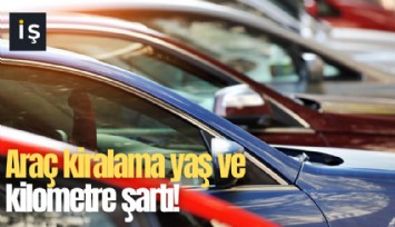 Araç kiralamada yaş ve kilometre şartı!