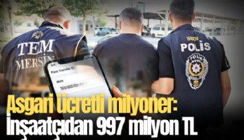 Asgari ücretli milyoner: İnşaatçıdan 997 milyon TL