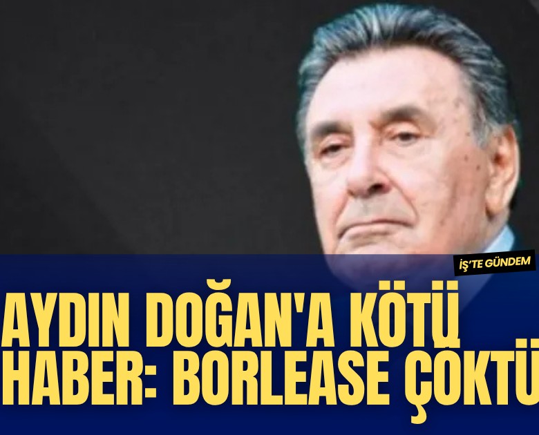 Aydın Doğan'a kötü haber: Borlease çöktü