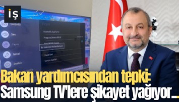 Bakan yardımcısından tepki: Samsung TV'lere şikayet yağıyor...
