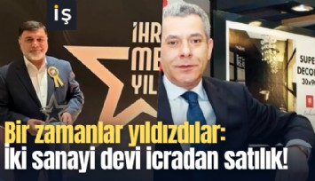 Bir zamanlar yıldızdılar: İki sanayi devi icradan satılık!