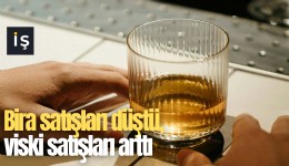 Bira satışları düştü, viski satışları arttı