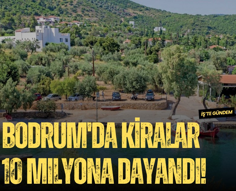 Bodrum'da aylık kiralar 10 milyona dayandı!