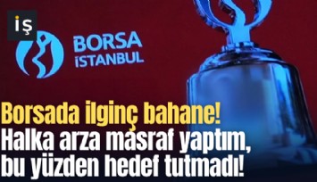 Borsada ilginç bahane! Halka arza masraf yaptım, bu yüzden hedef tutmadı!