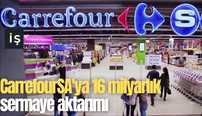 CarrefourSA'ya 16 milyarlık sermaye aktarımı