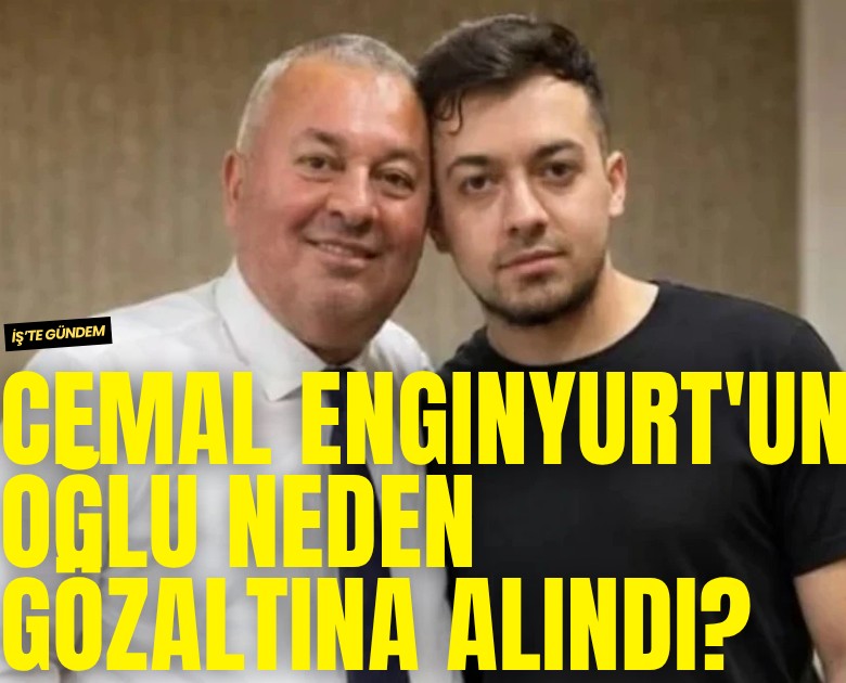 Cemal Enginyurt'un oğlu neden gözaltına alındı?