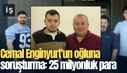 Cemal Enginyurt'un oğluna soruşturma: 25 milyonluk para trafiği