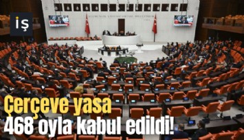 Çerçeve yasa 468 oyla kabul edildi!