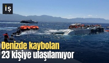 Denizde kaybolan 23 kişiye ulaşılamıyor