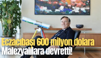 Eczacıbaşı 600 milyon dolara Malezyalılara devretti!