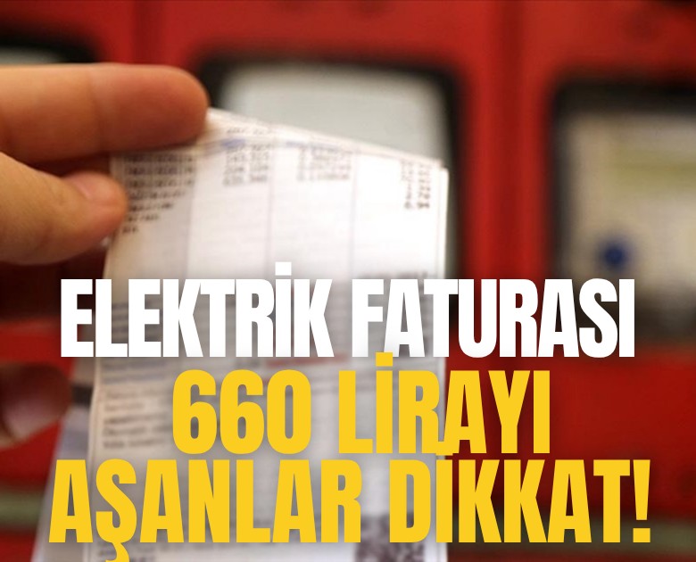 Elektrik faturası 660 lirayı aşanlar dikkat!