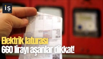 Elektrik faturası 660 lirayı aşanlar dikkat!