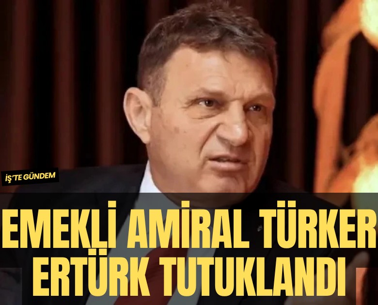 Emekli Amiral Türker Ertürk tutuklandı