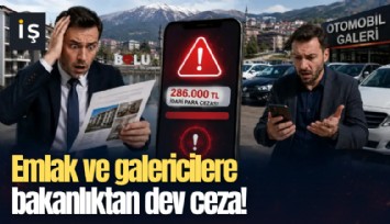 Emlakçı ve galericilere bakanlıktan dev ceza!