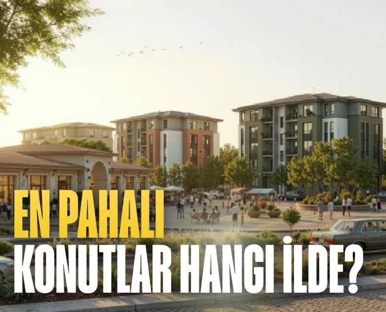 En pahalı konutlar hangi ilde?